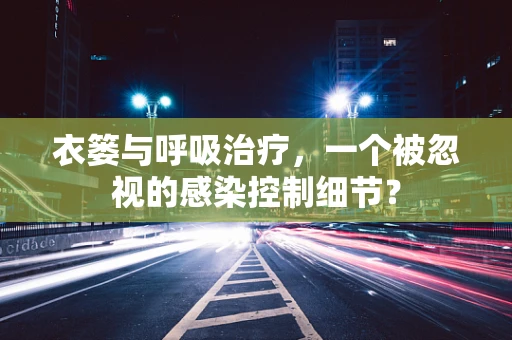 衣篓与呼吸治疗，一个被忽视的感染控制细节？