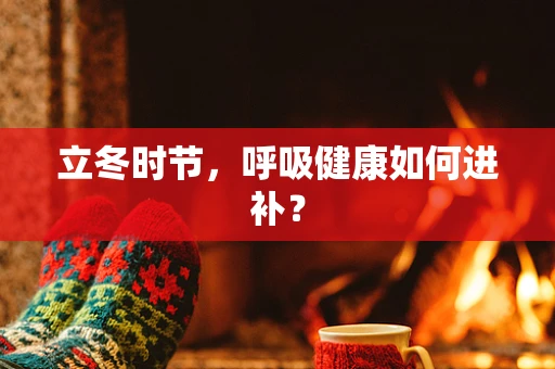 立冬时节，呼吸健康如何进补？
