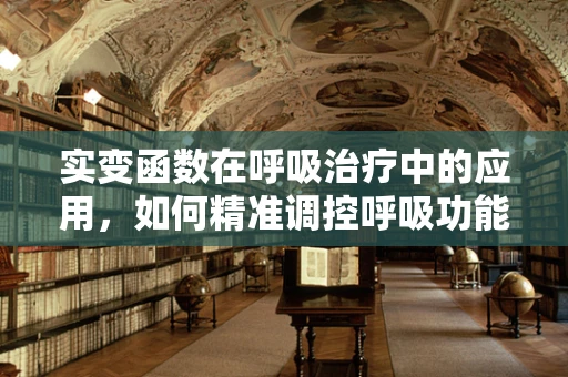 实变函数在呼吸治疗中的应用，如何精准调控呼吸功能？