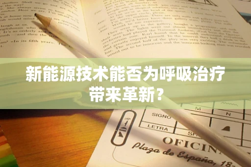新能源技术能否为呼吸治疗带来革新？