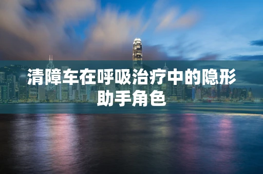 清障车在呼吸治疗中的隐形助手角色