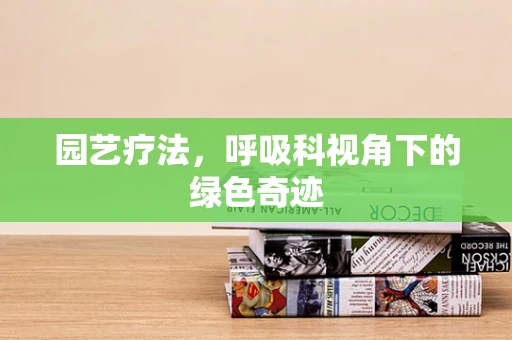 园艺疗法，呼吸科视角下的绿色奇迹
