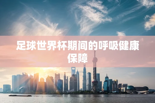 足球世界杯期间的呼吸健康保障