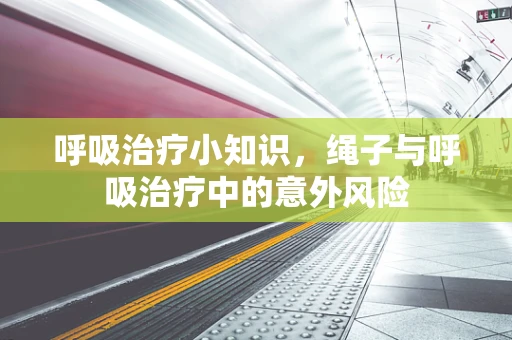 呼吸治疗小知识，绳子与呼吸治疗中的意外风险
