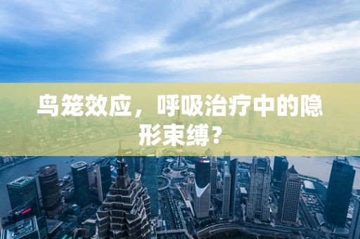 鸟笼效应，呼吸治疗中的隐形束缚？