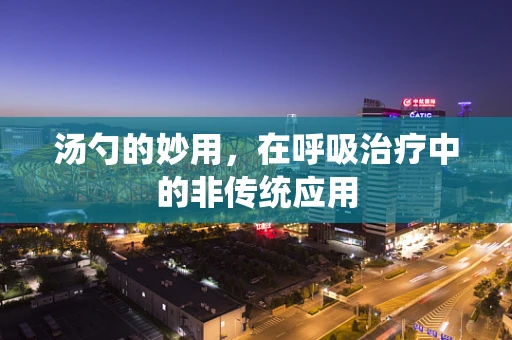 汤勺的妙用，在呼吸治疗中的非传统应用
