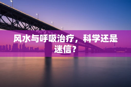 风水与呼吸治疗，科学还是迷信？