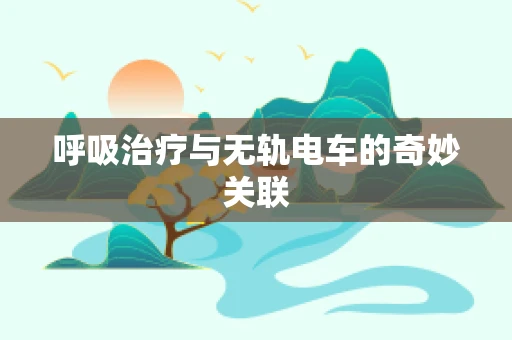呼吸治疗与无轨电车的奇妙关联