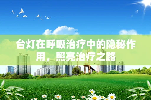 台灯在呼吸治疗中的隐秘作用，照亮治疗之路