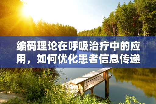 编码理论在呼吸治疗中的应用，如何优化患者信息传递？