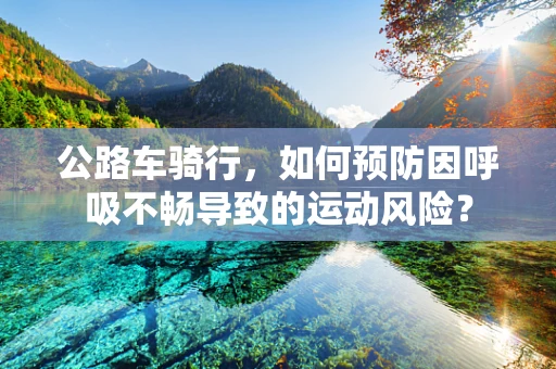 公路车骑行，如何预防因呼吸不畅导致的运动风险？