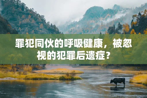 罪犯同伙的呼吸健康，被忽视的犯罪后遗症？
