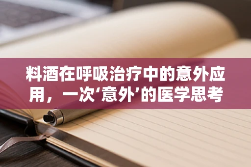 料酒在呼吸治疗中的意外应用，一次‘意外’的医学思考