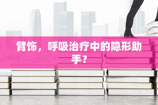 臂饰，呼吸治疗中的隐形助手？
