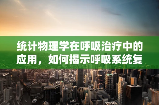 统计物理学在呼吸治疗中的应用，如何揭示呼吸系统复杂性的奥秘？