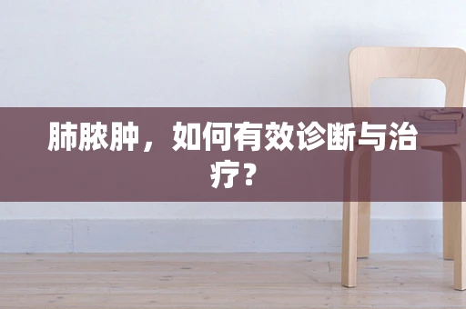 肺脓肿，如何有效诊断与治疗？