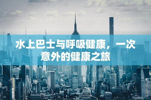 水上巴士与呼吸健康，一次意外的健康之旅