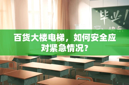 百货大楼电梯，如何安全应对紧急情况？