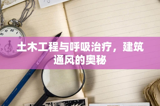 土木工程与呼吸治疗，建筑通风的奥秘