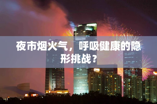 夜市烟火气，呼吸健康的隐形挑战？
