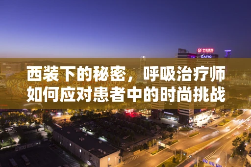 西装下的秘密，呼吸治疗师如何应对患者中的时尚挑战？