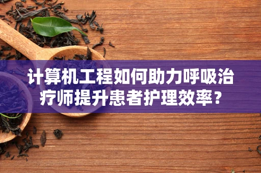 计算机工程如何助力呼吸治疗师提升患者护理效率？