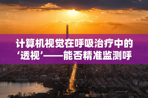 计算机视觉在呼吸治疗中的‘透视’——能否精准监测呼吸模式？