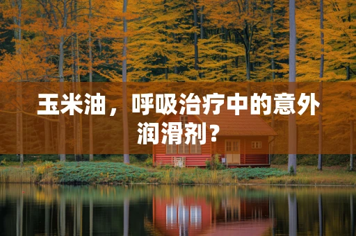 玉米油，呼吸治疗中的意外润滑剂？