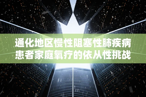 通化地区慢性阻塞性肺疾病患者家庭氧疗的依从性挑战