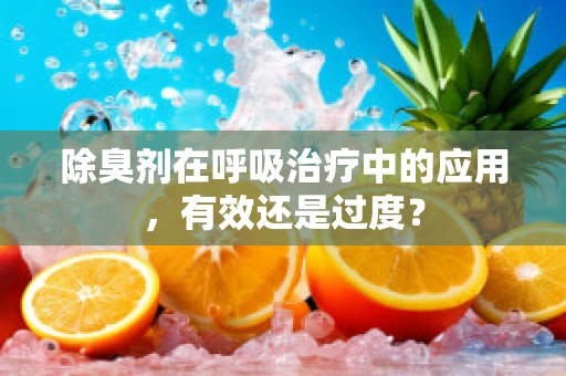 除臭剂在呼吸治疗中的应用，有效还是过度？