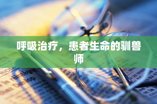 呼吸治疗，患者生命的驯兽师