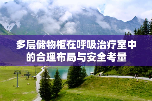 多层储物柜在呼吸治疗室中的合理布局与安全考量