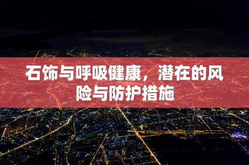 石饰与呼吸健康，潜在的风险与防护措施