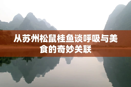 从苏州松鼠桂鱼谈呼吸与美食的奇妙关联