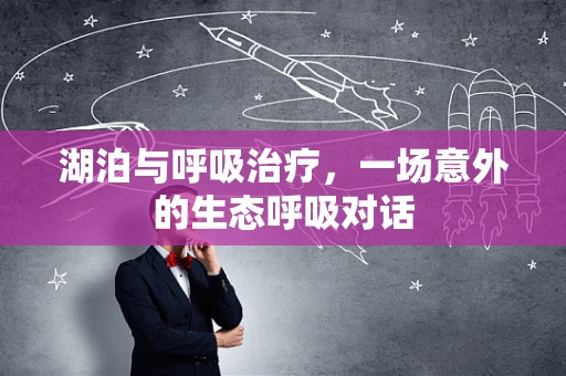 湖泊与呼吸治疗，一场意外的生态呼吸对话