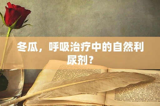 冬瓜，呼吸治疗中的自然利尿剂？