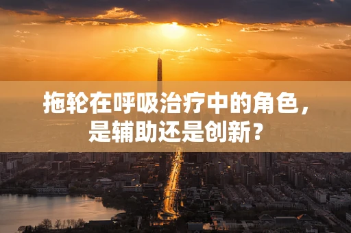拖轮在呼吸治疗中的角色，是辅助还是创新？