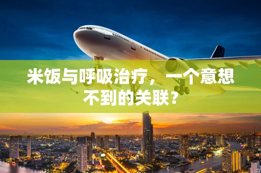 米饭与呼吸治疗，一个意想不到的关联？