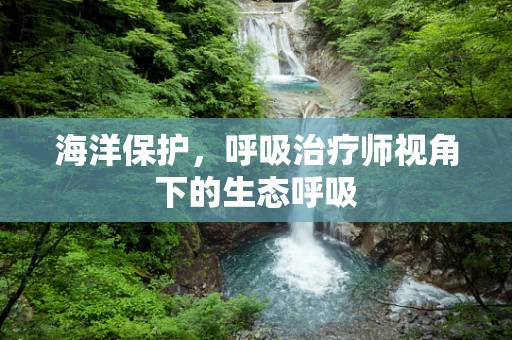 海洋保护，呼吸治疗师视角下的生态呼吸