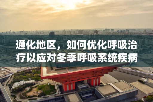 通化地区，如何优化呼吸治疗以应对冬季呼吸系统疾病高发？
