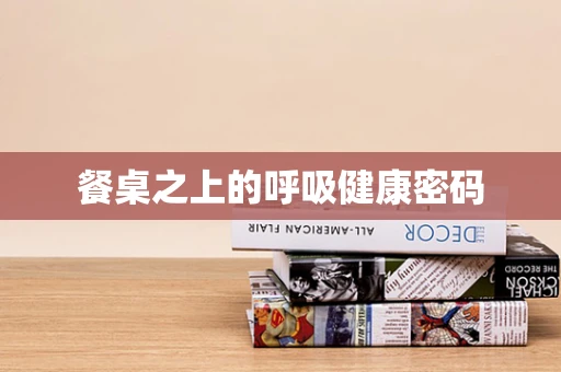 餐桌之上的呼吸健康密码