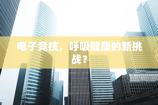 电子竞技，呼吸健康的新挑战？
