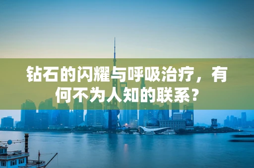 钻石的闪耀与呼吸治疗，有何不为人知的联系？