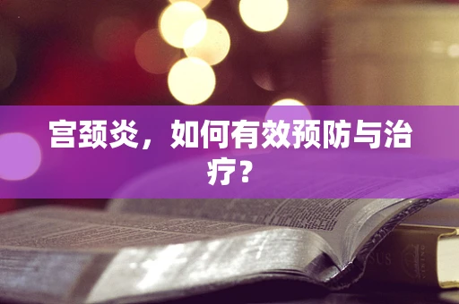 宫颈炎，如何有效预防与治疗？