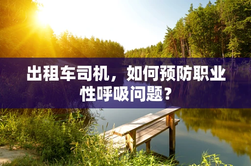 出租车司机，如何预防职业性呼吸问题？