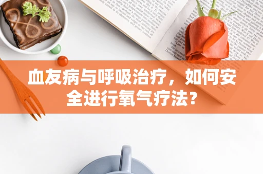 血友病与呼吸治疗，如何安全进行氧气疗法？