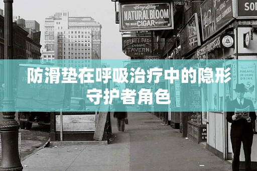 防滑垫在呼吸治疗中的隐形守护者角色