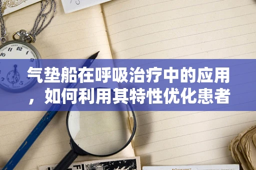 气垫船在呼吸治疗中的应用，如何利用其特性优化患者转运？