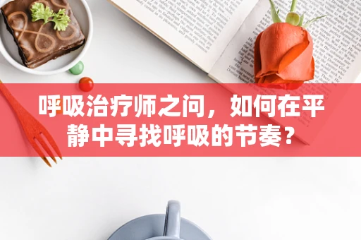 呼吸治疗师之问，如何在平静中寻找呼吸的节奏？