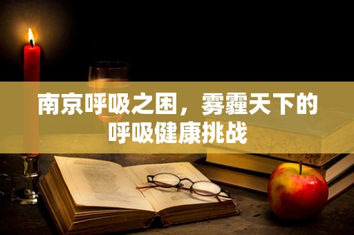 南京呼吸之困，雾霾天下的呼吸健康挑战